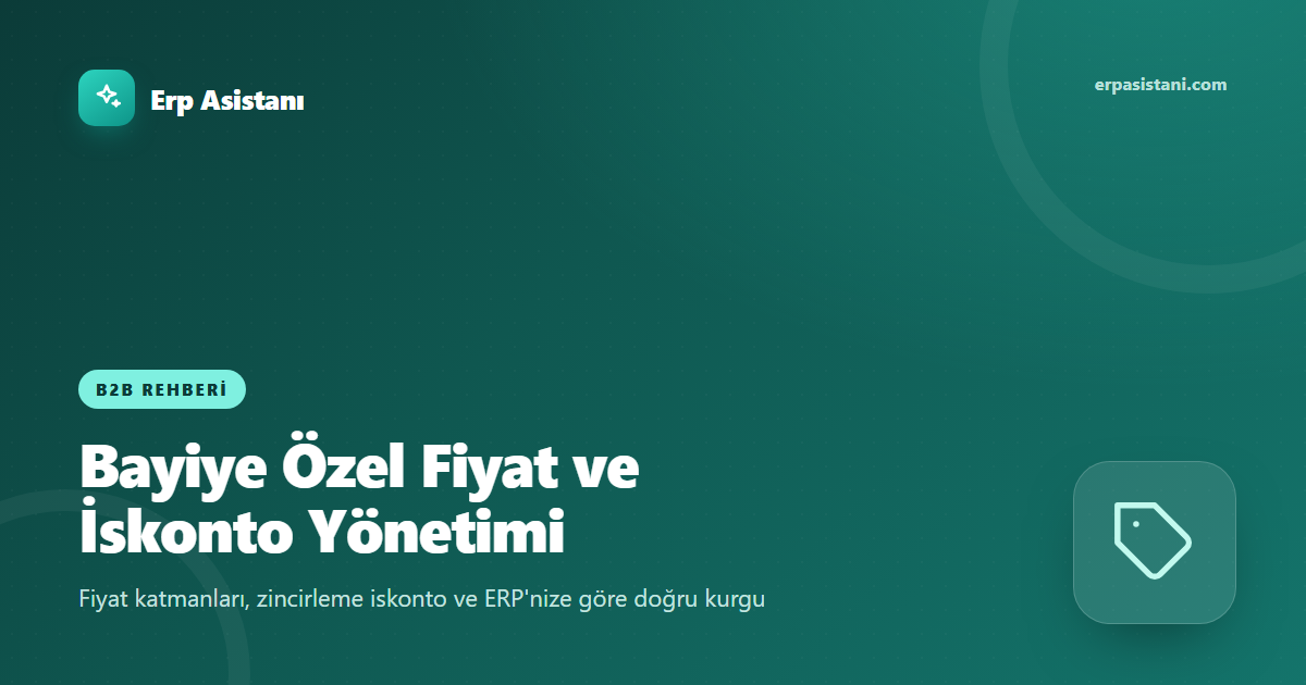 Bayiye Özel Fiyat ve İskonto Yönetimi: B2B'de Doğru Kurgu