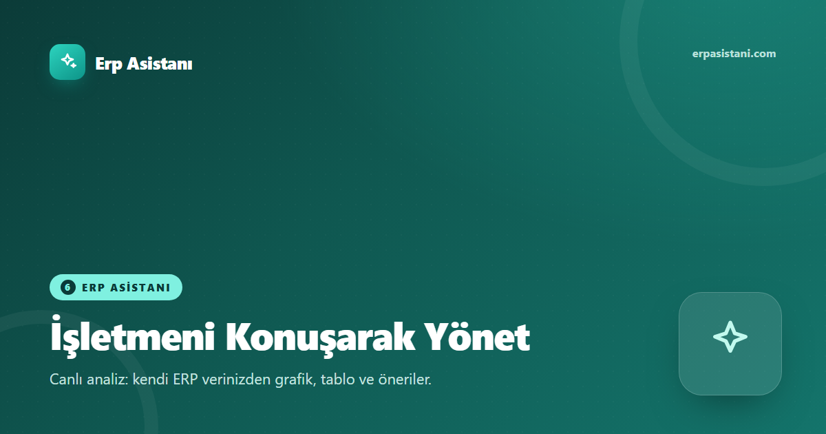 ERP Asistanı ile Canlı Analiz: İşletmenizi Konuşarak Yönetin
