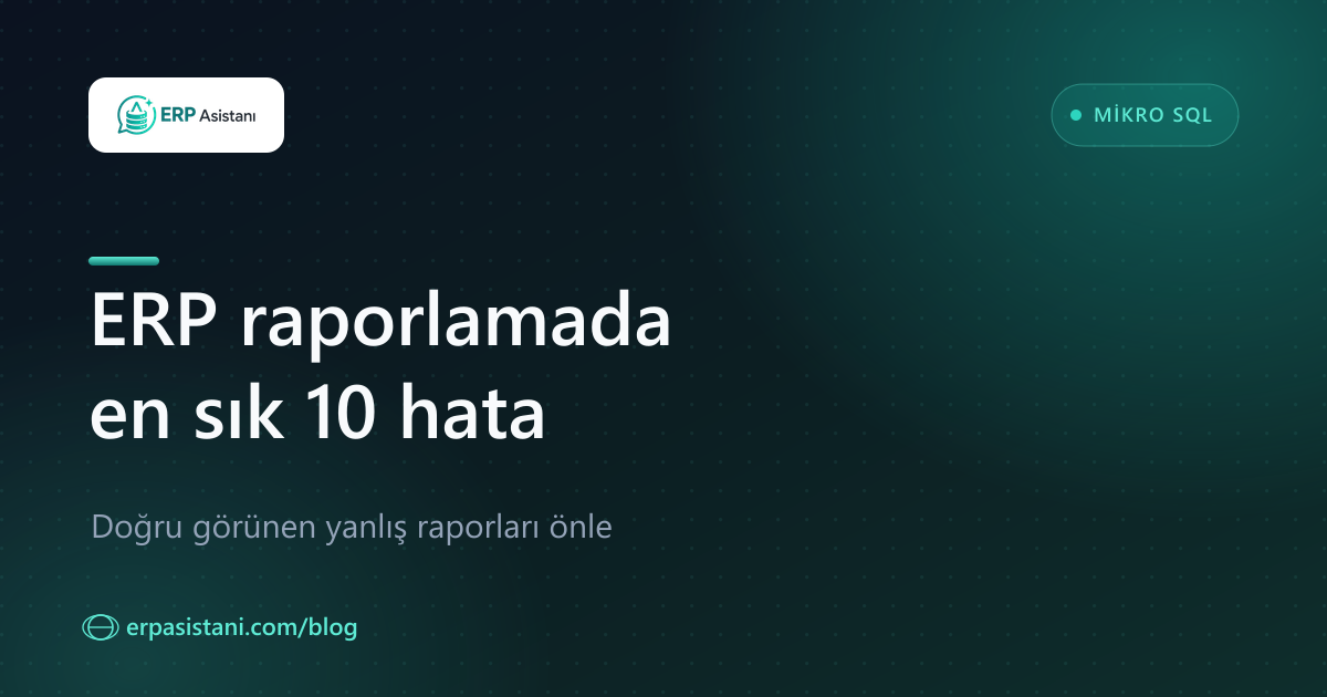 ERP Raporlamada En Sık 10 Hata (ve Nasıl Önlenir)
