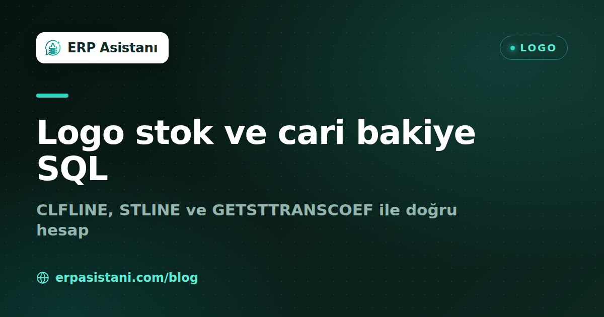 Logo Stok ve Cari Bakiye SQL: CLFLINE, STLINE ve GETSTTRANSCOEF ile Doğru Hesap