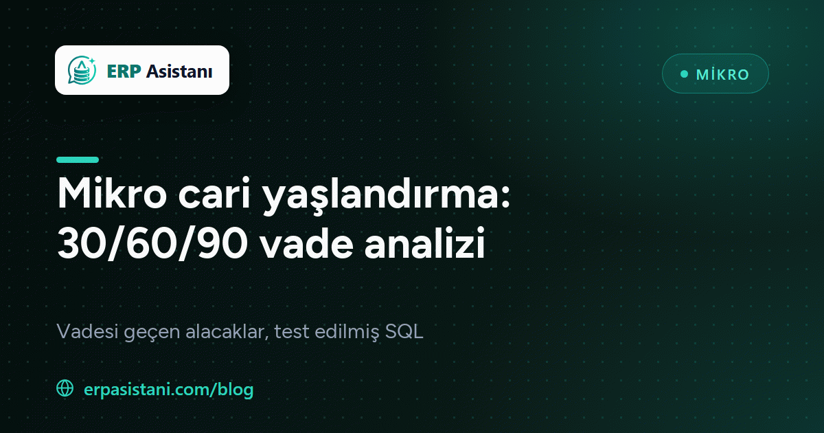 Mikro Cari Yaşlandırma Raporu SQL: 30/60/90 Gün Vade Analizi