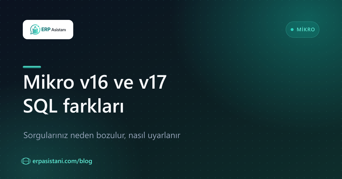 Mikro v16 ve v17 Farkları: SQL Sorgularınız Neden Bozulur, Nasıl Uyarlanır
