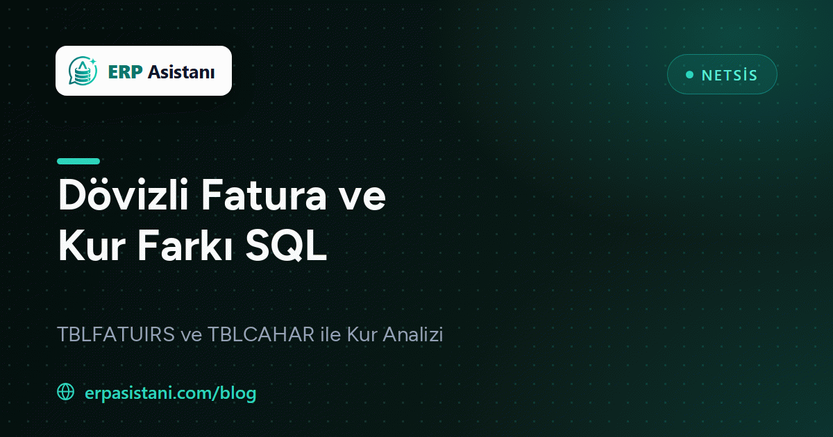 Netsis Dövizli Fatura ve Kur Farkı Matrahı Analizi SQL