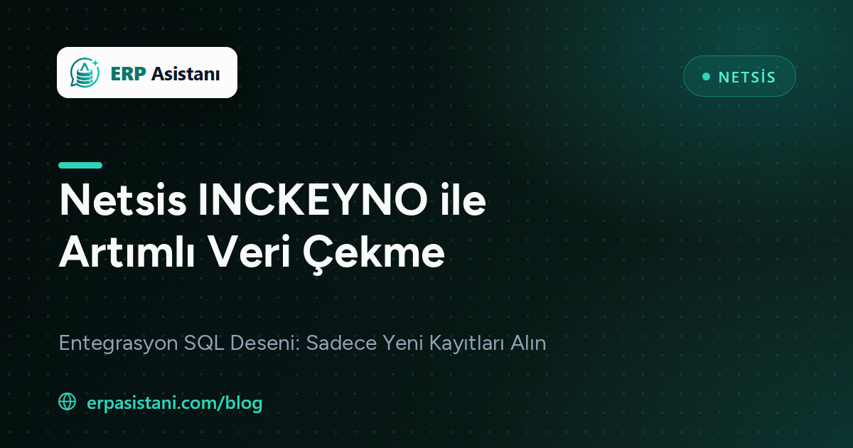 Netsis INCKEYNO ile Artımlı Veri Çekme: Entegrasyon SQL Deseni