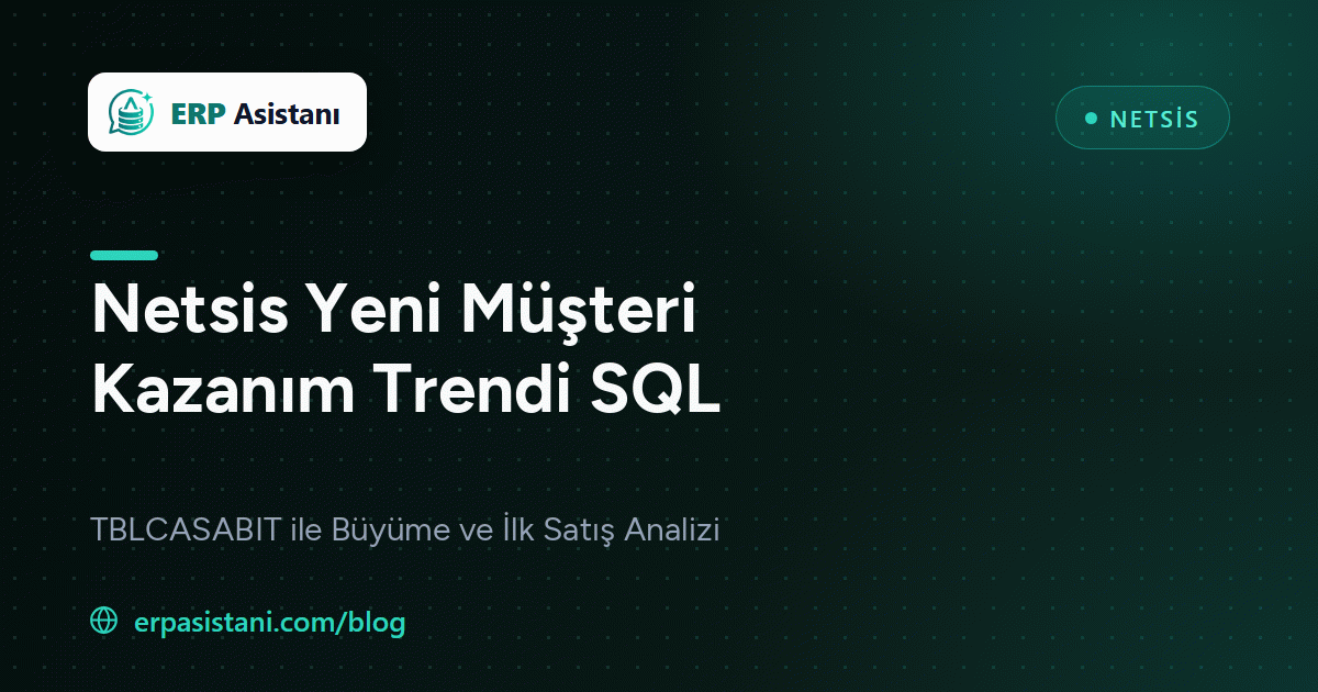 Netsis Yeni Müşteri Kazanımı SQL: Cari Büyüme Trendi