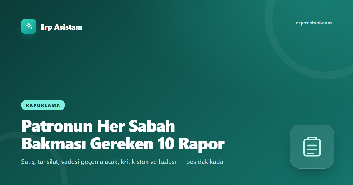 Patronun Her Sabah Bakması Gereken 10 Rapor (ERP Kontrol Listesi)