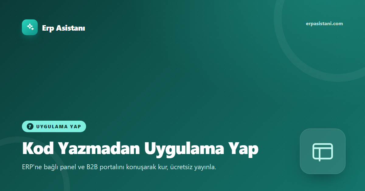 Uygulama Yap: Kod Yazmadan ERP'ye Bağlı Uygulama ve B2B Portalı Kurma