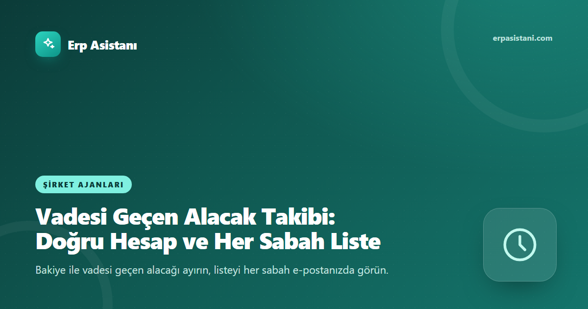 Vadesi Geçen Alacak Takibi: Doğru Hesap ve Her Sabah Liste